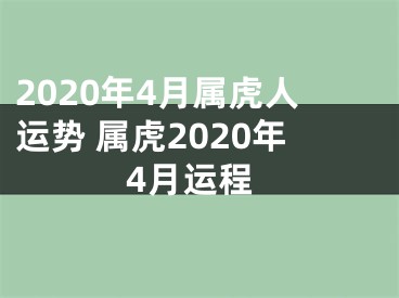2020年4月属虎人运势 属虎2020年4月运程