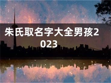 朱氏取名字大全男孩2023
