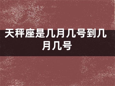 天秤座是几月几号到几月几号