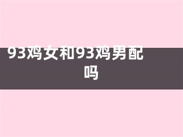 93鸡女和93鸡男配吗