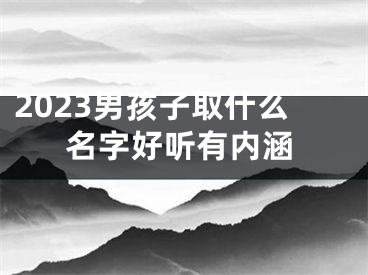 2023男孩子取什么名字好听有内涵
