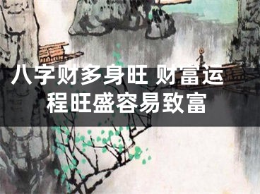 八字财多身旺 财富运程旺盛容易致富