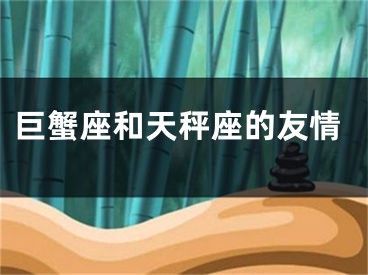 巨蟹座和天秤座的友情