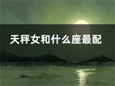 天秤女和什么座最配