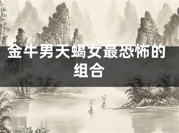 金牛男天蝎女最恐怖的组合