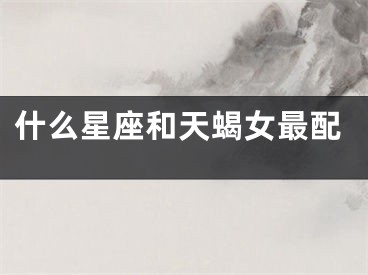 什么星座和天蝎女最配
