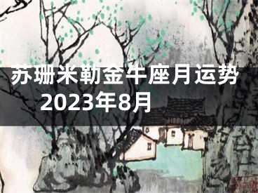 苏珊米勒金牛座月运势 2023年8月