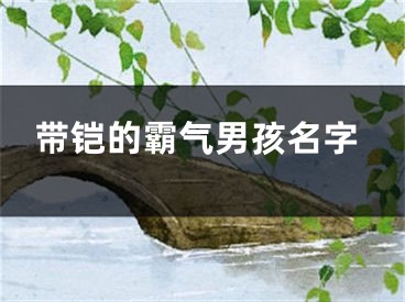 带铠的霸气男孩名字