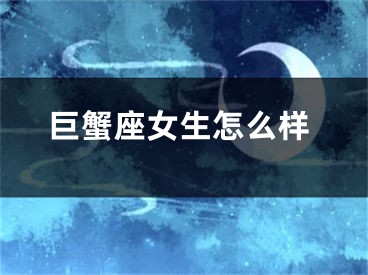 巨蟹座女生怎么样