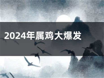 2024年属鸡大爆发