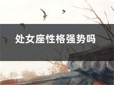 处女座性格强势吗