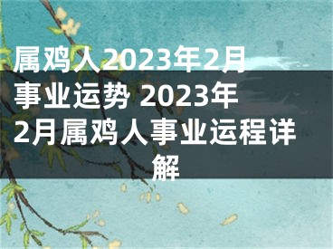 属鸡人2023年2月事业运势 2023年2月属鸡人事业运程详解