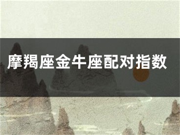 摩羯座金牛座配对指数