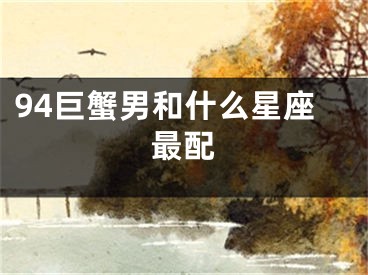 94巨蟹男和什么星座最配