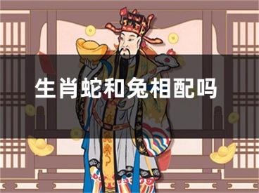 生肖蛇和兔相配吗