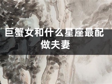 巨蟹女和什么星座最配做夫妻