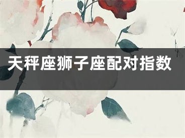 天秤座狮子座配对指数