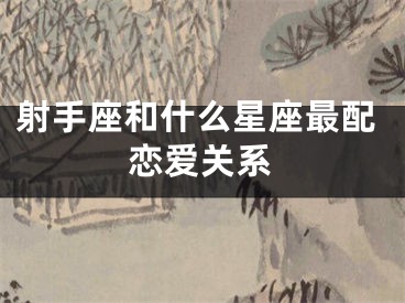 射手座和什么星座最配恋爱关系