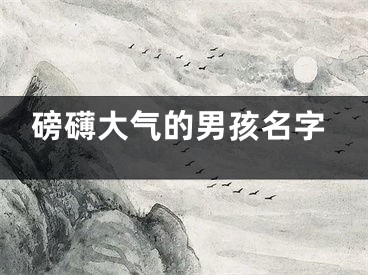 磅礴大气的男孩名字
