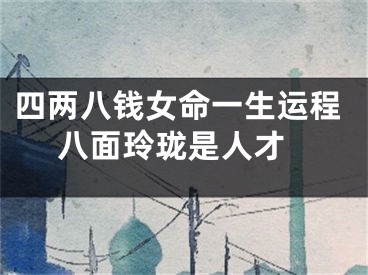 四两八钱女命一生运程 八面玲珑是人才