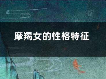 摩羯女的性格特征
