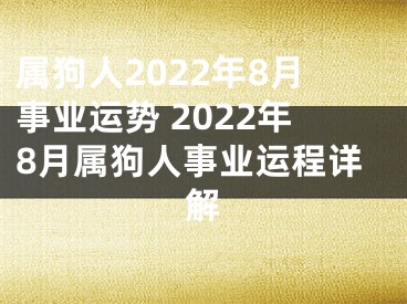 属狗人2022年8月事业运势 2022年8月属狗人事业运程详解