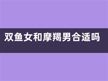 双鱼女和摩羯男合适吗