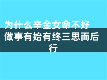 为什么辛金女命不好 做事有始有终三思而后行