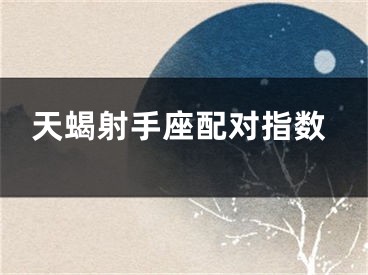 天蝎射手座配对指数