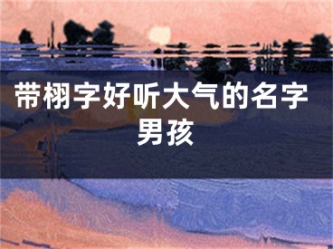 带栩字好听大气的名字男孩