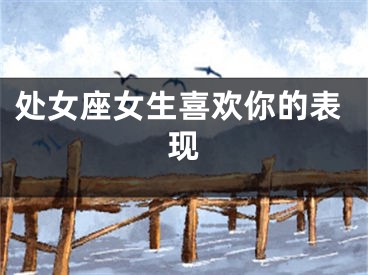 处女座女生喜欢你的表现